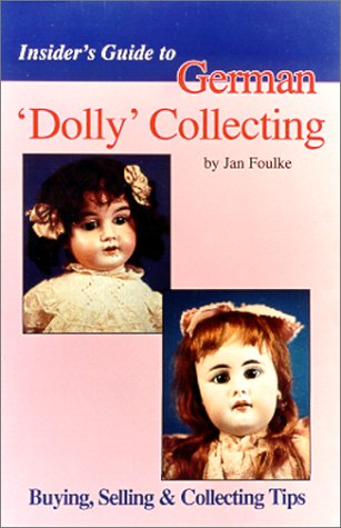 Insider's Guide to German 'Dolly' Collecting: Girl Bisque Dolls : Buying, Selling & Collecting Tips,Used