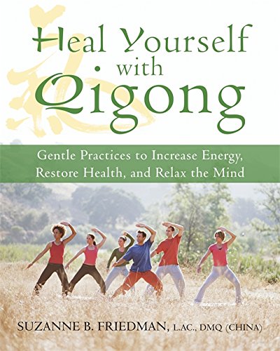 Heal Yourself With Qigong: Gentle Practices To Increase Energy, Restore Health, And Relax The Mind