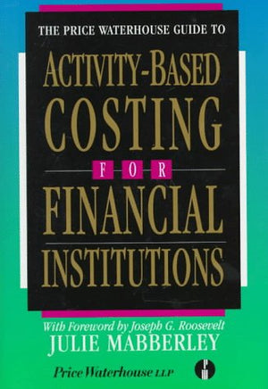 The Price Waterhouse Guide to ActivityBased Costing for Financial Institutions