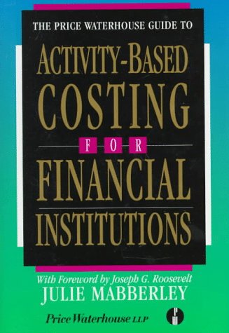 The Price Waterhouse Guide to ActivityBased Costing for Financial Institutions