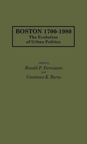 Boston 17001980: The Evolution of Urban Politics (Contributions in American History),New