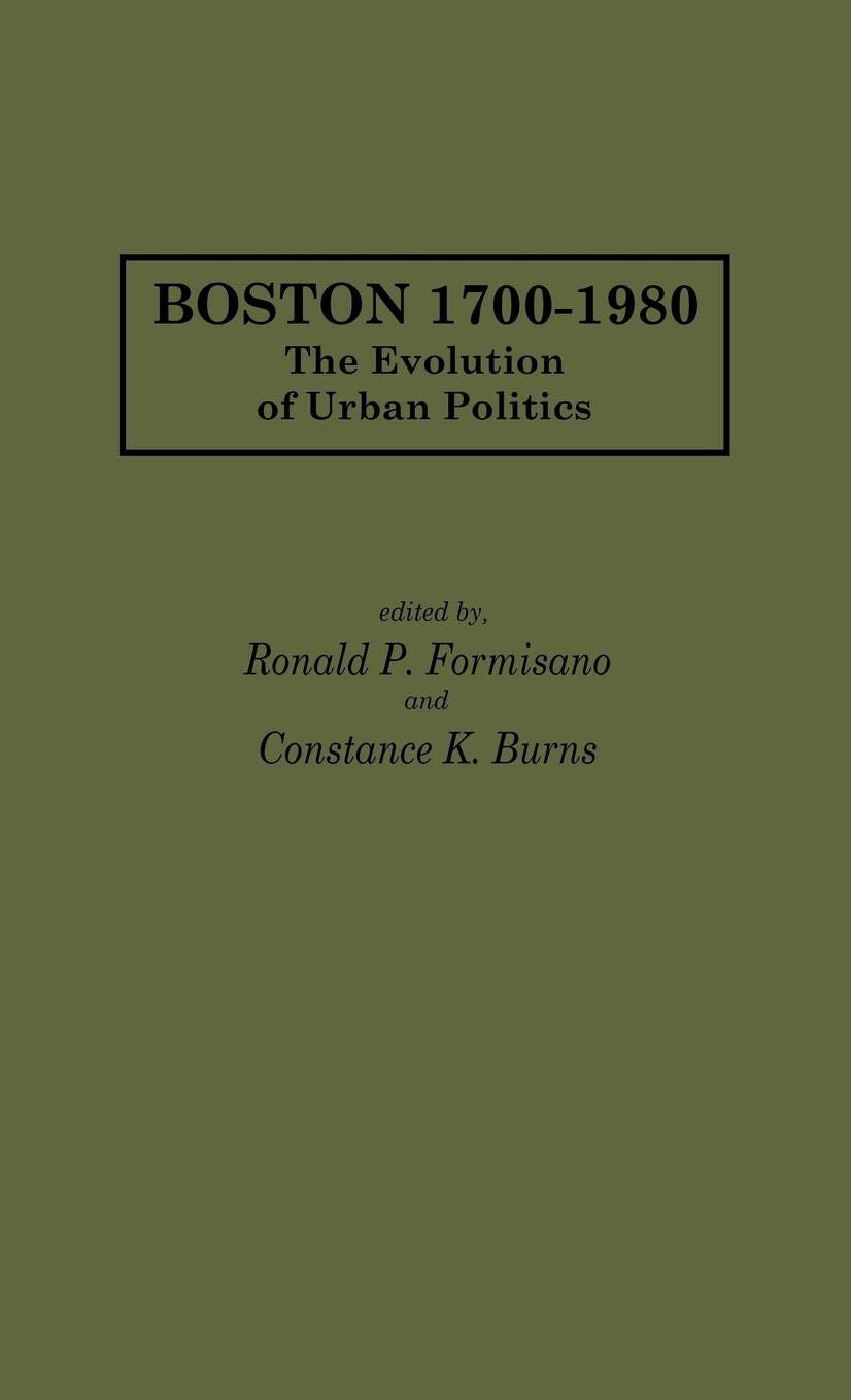 Boston 17001980: The Evolution of Urban Politics (Contributions in American History),New
