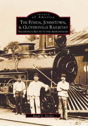 The Fonda, Johnstown & Gloversville Railroad: Sacandaga Route To The Adirondacks (Images Of America),Used