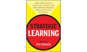 Strategic Learning: How To Be Smarter Than Your Competition And Turn Key Insights Into Competitive Advantage,New