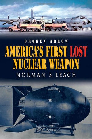 Broken Arrow: America'S First Lost Nuclear Weapon,Used