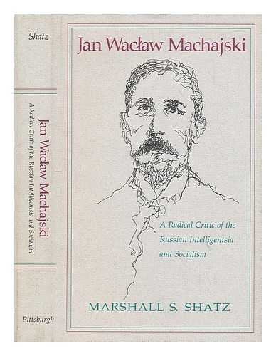 Jan Waclaw Machajski: A Radical Critic Of The Russian Intelligentsia And Socialism (Series In Russian And East European Studies)