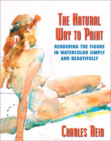 The Natural Way To Paint: Rendering The Figure In Watercolor Simply And Beautifully