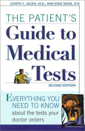 Patients Guide To Medical Tests: Everything You Need To Know About The Tests Your Doctor Orders,Used