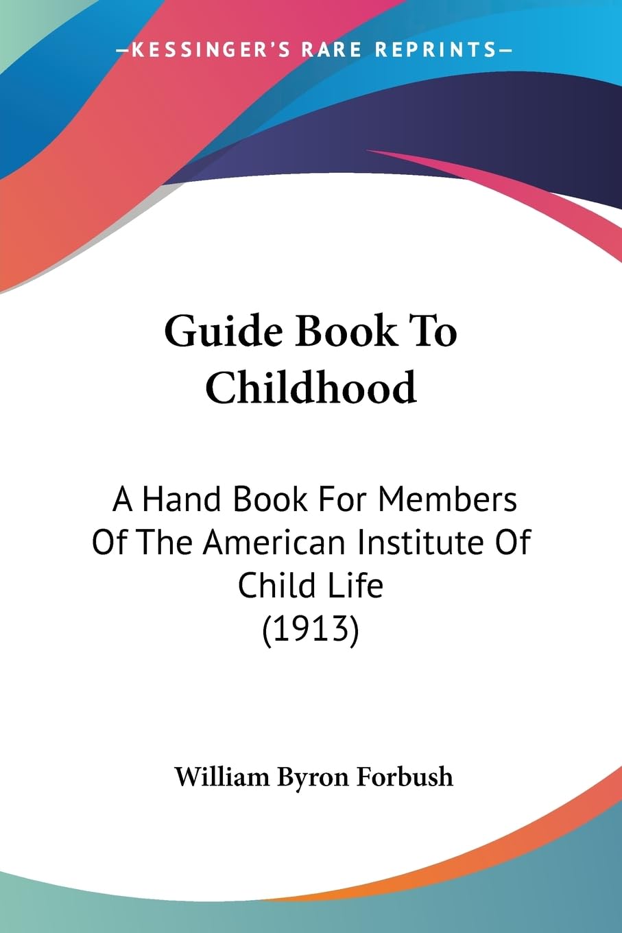 Guide Book To Childhood: A Hand Book For Members Of The American Institute Of Child Life (1913),New