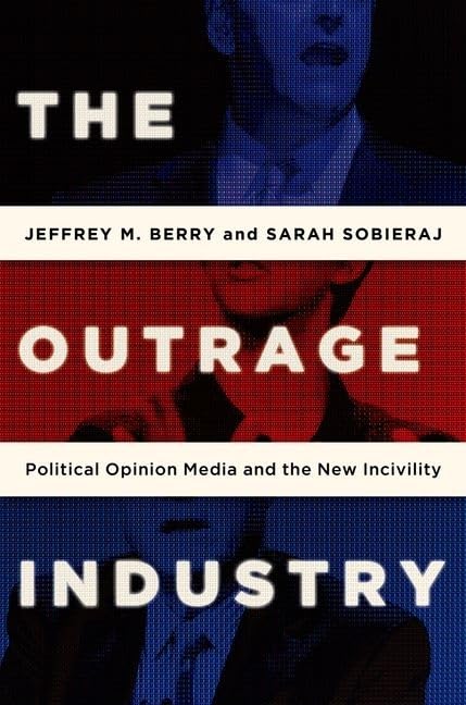 The Outrage Industry: Political Opinion Media And The New Incivility