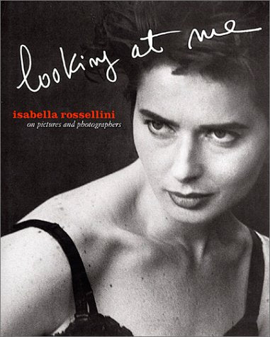 Isabella Rossellini: Looking At Me: On Pictures and Photographs,Used