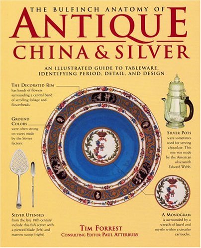 The Bulfinch Anatomy of Antique China and Silver: An Illustrated Guide to Tableware, Identifying Period, Detail and Design,Used