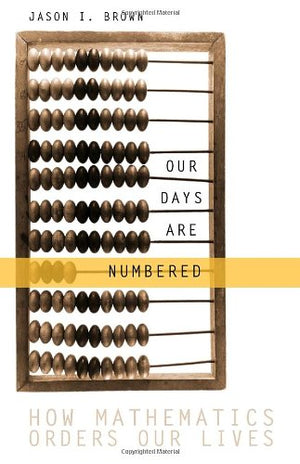 Our Days Are Numbered: How Mathematics Orders Our Lives,Used