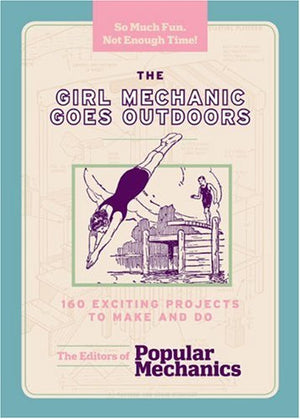 The Girl Mechanic Goes Outdoors: 160 Exciting Projects to Make and Do,Used