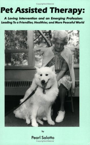 Pet Assisted Therapy: A Loving Intervention and an Emerging ProfessionLeading to a Friendlier, Healthier, and More Peaceful Wo,Used