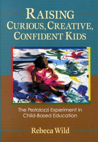 Raising Curious, Creative, Confident Kids: The Pestalozzi Experiment in ChildBased Education,Used