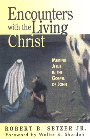 Encounters With the Living Christ: Meeting Jesus in the Gospel of John,New