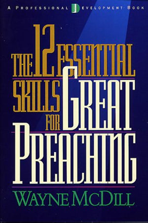 The 12 Essential Skills For Great Preaching,New