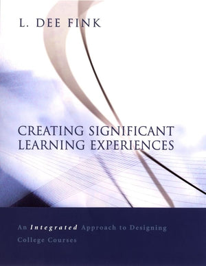 Creating Significant Learning Experience: An Integrated Approach To Designing College Courses-new,New