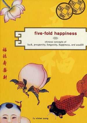 Fivefold Happiness: Chinese Concepts Of Luck, Prosperity, Longevity, Happiness, And Wealth,New