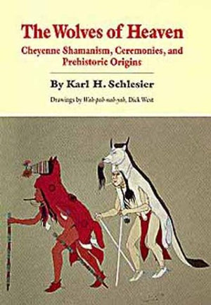 The Wolves of Heaven: Cheyenne Shamanism, Ceremonies, and Prehistoric Origins (Civilization of the American Indian Series) (Engl,New