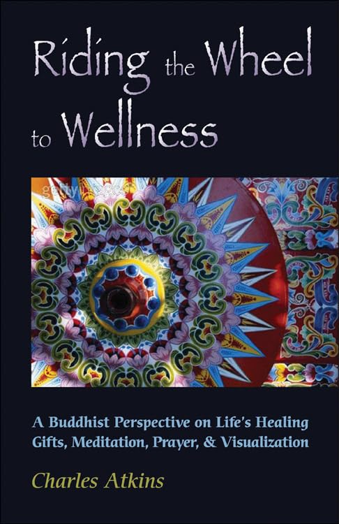 Riding The Wheel To Wellness: A Buddhist Perspective On Life's Healing Gifts, Meditation, Prayer & Visualization,Used