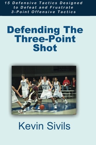 Defending the ThreePoint Shot: 15 Defensive Tactics Designed to Defeat and Frustrate 3Point Offensive Tactics,Used