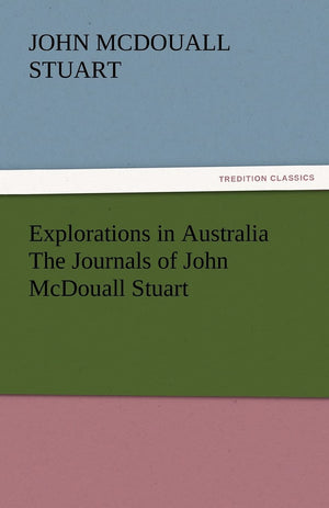 Explorations in Australia the Journals of John McDouall Stuart,Used