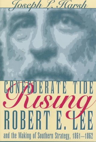 Confederate Tide Rising: Robert E. Lee and the Making of Southern Strategy, 18611862,Used