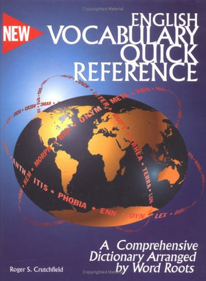 English Vocabulary Quick Reference: A Dictionary Arranged By Word Roots