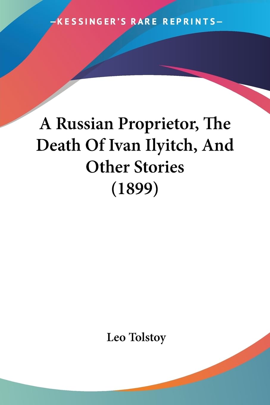 A Russian Proprietor, The Death Of Ivan Ilyitch, And Other Stories (1899),New