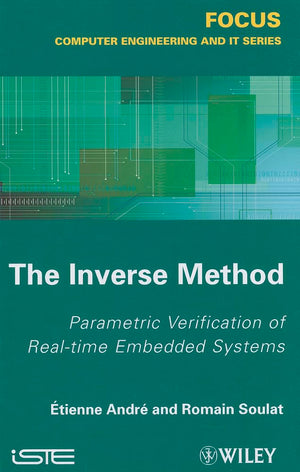 The Inverse Method: Parametric Verification Of Realtime Unbedded Systems (Focus Series In Computer Engineering And It),Used