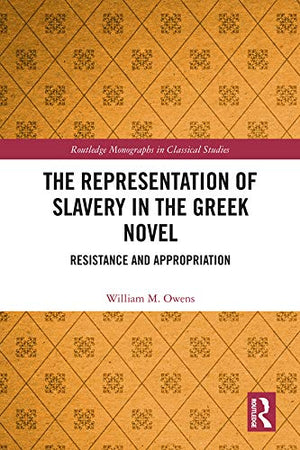 The Representation of Slavery in the Greek Novel: Resistance and Appropriation (Routledge Monographs in Classical Studies),Used