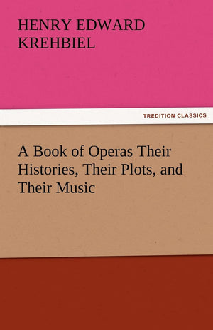 A Book of Operas Their Histories, Their Plots, and Their Music,Used
