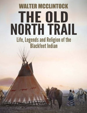The Old North Trail: Life, Legends and Religion of the Blackfeet Indians,Used