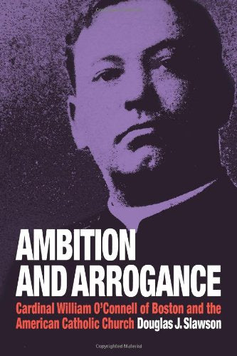 Ambition and Arrogance: Cardinal William O'connell of Boston and the American Catholic Church,Used