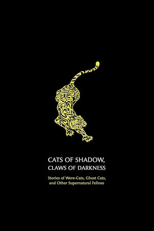 Cats Of Shadow, Claws Of Darkness: Stories Of Werecats, Ghost Cats, And Other Supernatural Felines,New