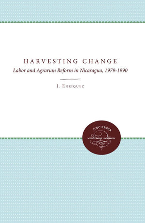 Harvesting Change: Labor And Agrarian Reform In Nicaragua, 19791990,Used