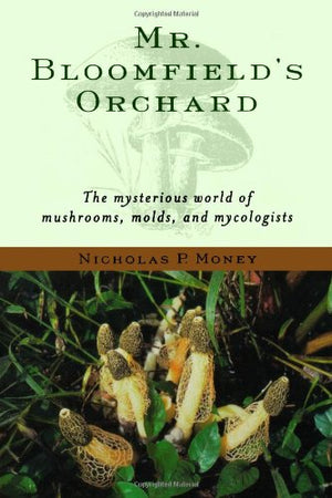 Mr. Bloomfield's Orchard: The Mysterious World of Mushrooms, Molds, and Mycologists,Used