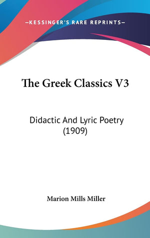 The Greek Classics V3: Didactic And Lyric Poetry (1909),New