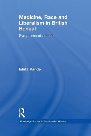 Medicine, Race and Liberalism in British Bengal (Routledge Studies in South Asian History),New