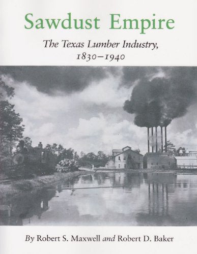 Sawdust Empire: The Texas Lumber Industry, 18301940,Used