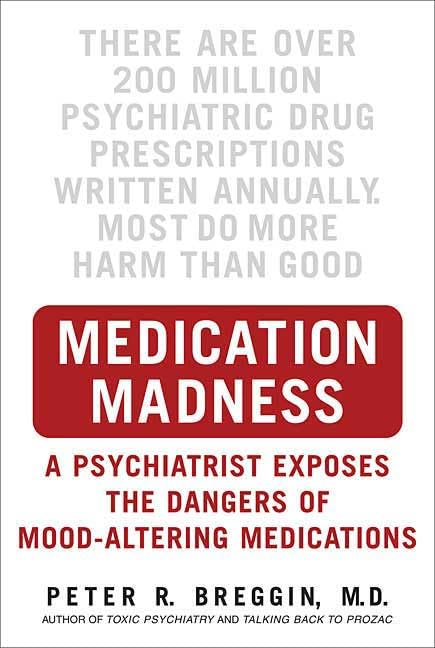 Medication Madness: A Psychiatrist Exposes The Dangers Of Moodaltering Medications