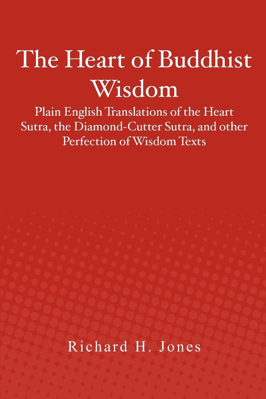 The Heart Of Buddhist Wisdom: Plain English Translations Of The Heart Sutra, The Diamondcutter Sutra, And Other Perfection Of W,Used