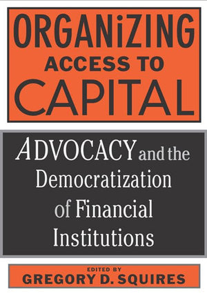 Organizing Access to Capital: Advocacy and the Democratization of Financial Institutions,Used