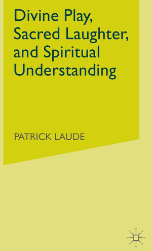 Divine Play, Sacred Laughter, And Spiritual Understanding