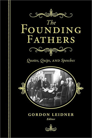The Founding Fathers: Quotes, Quips and Speeches,Used