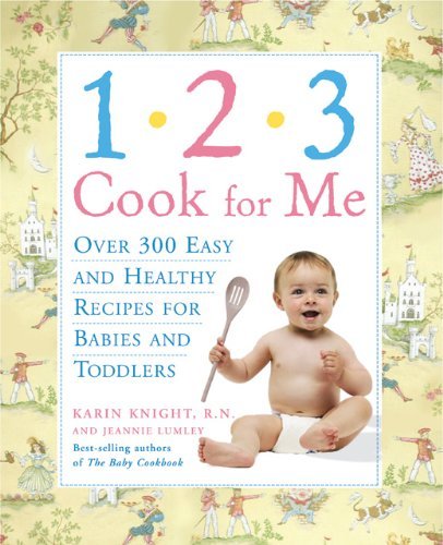 1,2,3, Cook for Me: Over 300 Quick, Easy, And Healthy Recipes for Babies And Toddlers,New