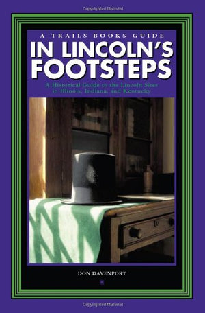 In Lincoln's Footsteps: A Historical Guide to the Linclon Sites in Illinois, Indiana, and Kentucky (Trails Books Guide),Used