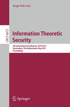 Information Theoretic Security: 5th International Conference, ICITS 2011, Amsterdam, The Netherlands, May 2124, 2011, Proceedin,Used